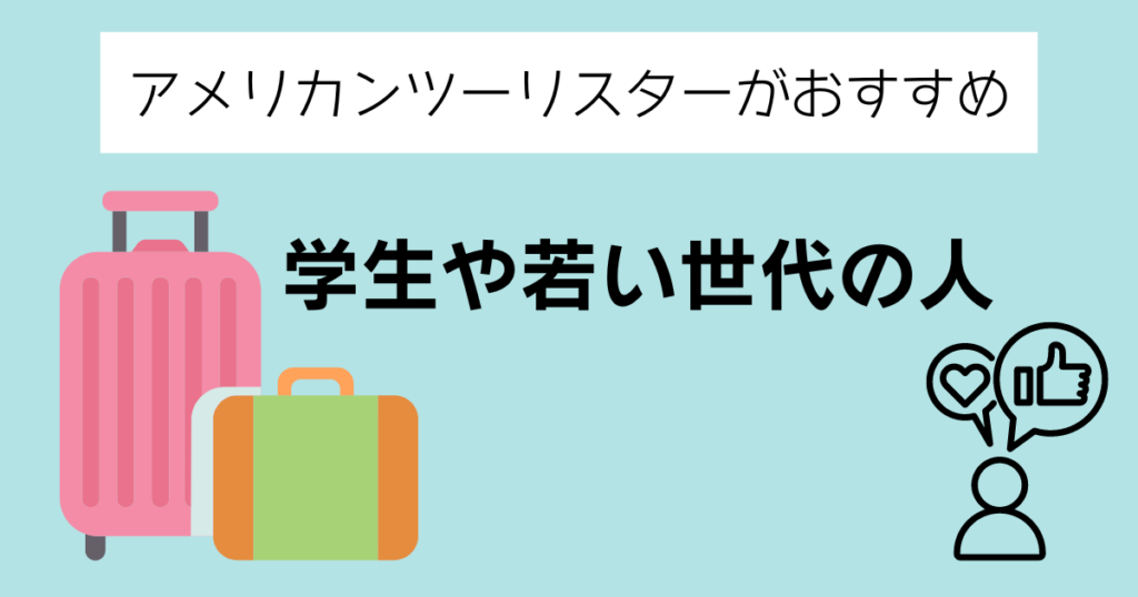 アメリカンツーリスターがおすすめの人④学生や若い世代の人